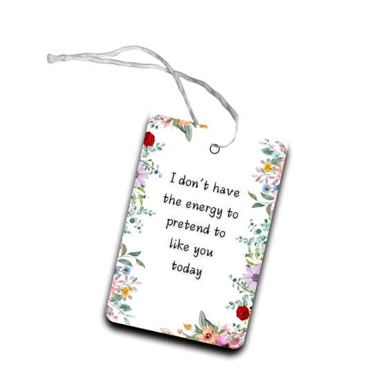 I don't have the energy to pretend to like you today