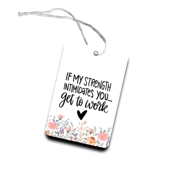 If my strength intimidates you...get to work
