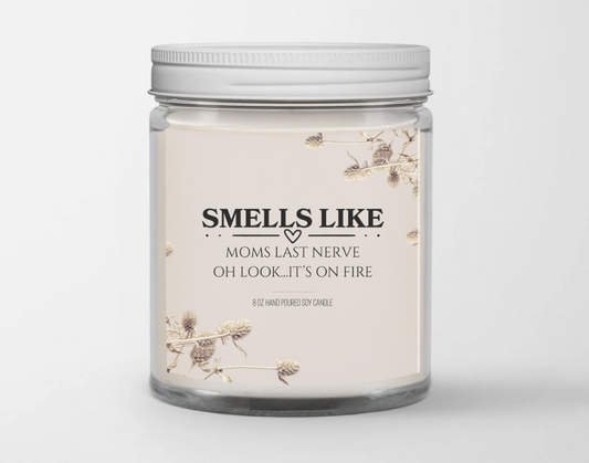Smells like mom's last nerve Oh look... it's on fire