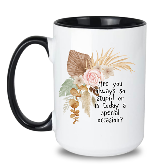 Are you always so stupid or is today a special occasion?