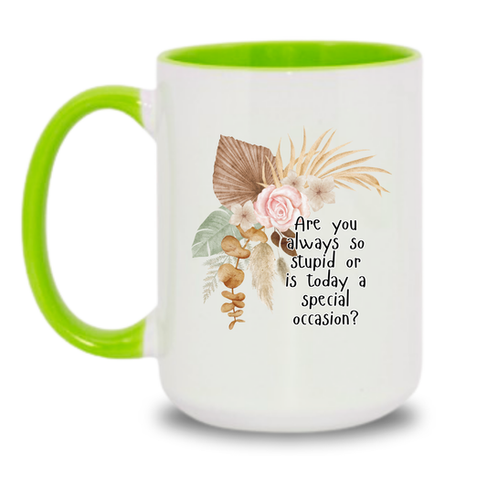 Are you always so stupid or is today a special ocassion