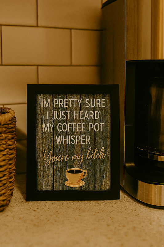 I'm pretty sure I just heard my coffee pot whisper "You're my bitch"