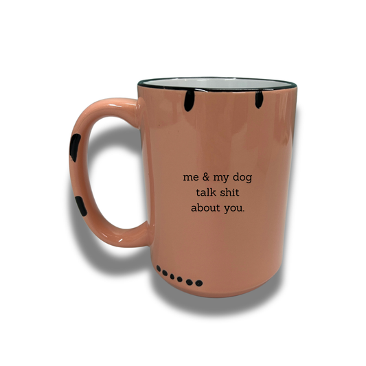 Me and my dog talk shit about you