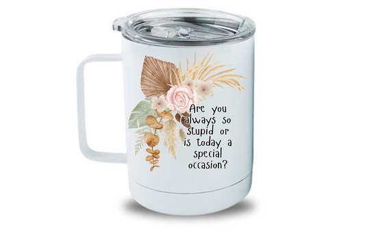 Are you always so stupid or is today a special occasion?