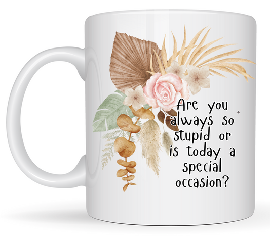 Are you always so stupid or is today a special occasion?